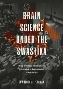 Brain Science Under the Swastika: Ethical Violations, Resistance, and Victimization of Neuroscientists in Nazi Europe