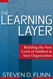 The Learning Layer: Building the Next Level of Intellect in Your Organization