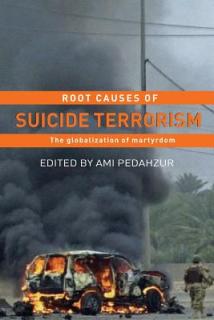 Root Causes of Suicide Terrorism: The Globalization of Martyrdom