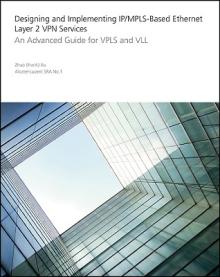 Designing and Implementing Ip/Mpls-Based Ethernet Layer 2 VPN Services: An Advanced Guide for Vpls and VLL