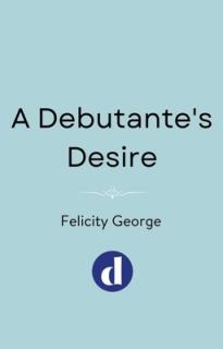 A Debutante's Desire: The Next Steamy and Heartwarming Regency Romance You Won't Be Able to Put Down!