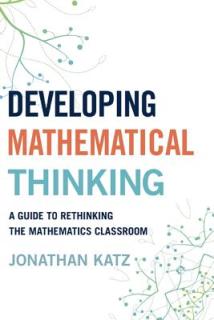 Developing Mathematical Thinking: A Guide to Rethinking the Mathematics Classroom