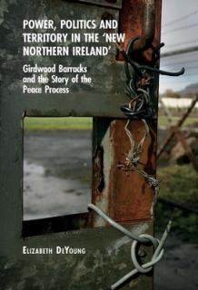 Power, Politics and Territory in the 'New Northern Ireland': Girdwood Barracks and the Story of the Peace Process