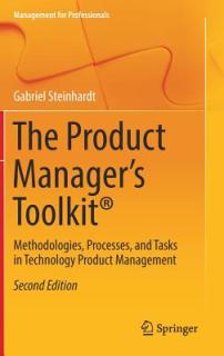 The Product Manager's Toolkit(r): Methodologies, Processes, and Tasks in Technology Product Management